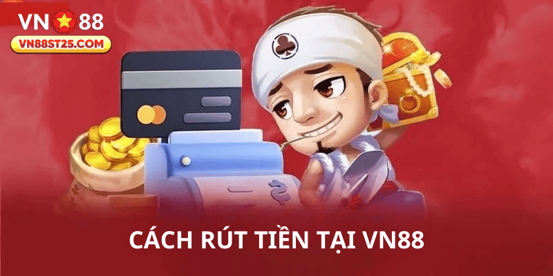 Hướng dẫn chi tiết cách rút tiền VN88 nhanh gọn và chính xác