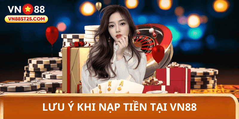 Những lưu ý quan trọng khi nạp tiền VN88 cho người chơi