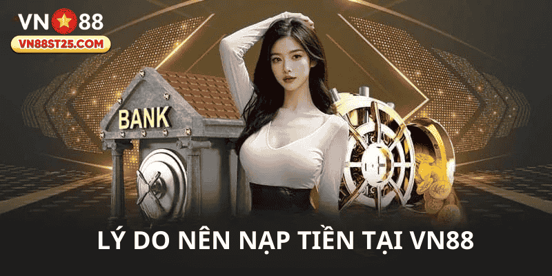 Lý do nên nạp tiền tại nhà cái VN88 an toàn và nhanh chóng
